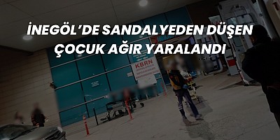 İnegöl’de Sandalyeden Düşen Çocuk Ağır Yaralandı