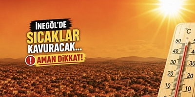 İnegöl'de sıcaklar kavuracak... Aman dikkat !!