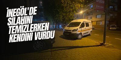 İNEGÖL'DE SİLAHINI TEMİZLERKEN  KENDİNİ VURDU
