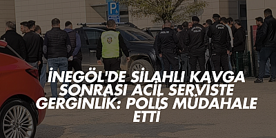 İnegöl'de Silahlı Kavga Sonrası Acil Serviste Gerginlik: Polis Müdahale Etti