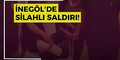 İNEGÖL'DE SİLAHLI SALDIRI!