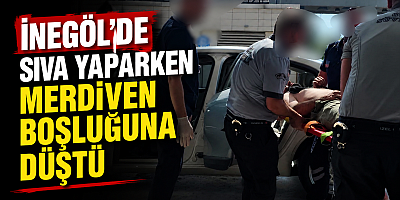 İNEGÖL’DE SIVA YAPARKEN MERDİVEN BOŞLUĞUNA DÜŞTÜ