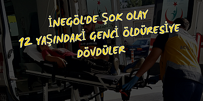 İnegöl'de şok olay 12 yaşındaki genci öldüresiye dövdüler