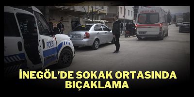 İnegöl’de sokak ortasında bıçaklama