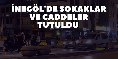 İnegöl'de sokaklar ve caddeler tutuldu 