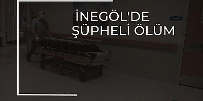 İnegöl’de Şüpheli Ölüm