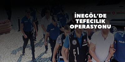 İnegöl’de tefecilik operasyonu