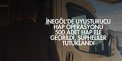 İnegöl’de uyuşturucu hap operasyonu: 500 adet hap ele geçirildi, şüpheliler tutuklandı