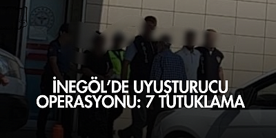 İnegöl’de uyuşturucu operasyonu: 7 tutuklama