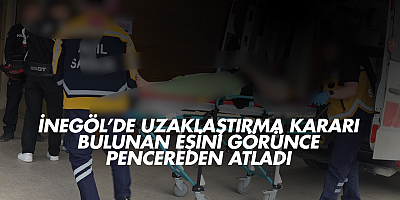 İnegöl’de Uzaklaştırma Kararı Bulunan Eşini Görünce Pencereden Atladı