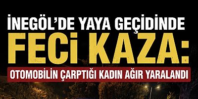 İnegöl’de Yaya Geçidinde Feci Kaza: Otomobilin Çarptığı Kadın Ağır Yaralandı