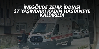 İnegöl’de Zehir İddiası: 37 Yaşındaki Kadın Hastaneye Kaldırıldı