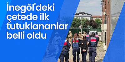 İnegöl'deki çetede ilk tutuklananlar belli oldu