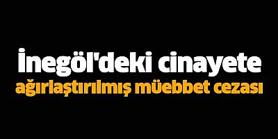 İnegöl'deki cinayete ağırlaştırılmış müebbet cezası