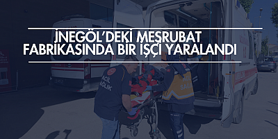 İnegöl’deki Meşrubat Fabrikasında Bir İşçi Yaralandı