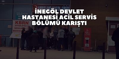 İnegöl Devlet Hastanesi acil servis bölümü karıştı