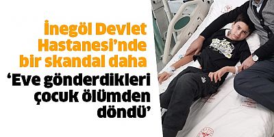 İnegöl Devlet Hastanesi’nde bir skandal daha ‘Eve gönderdikleri çocuk ölümden döndü’
