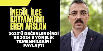 İnegöl İlçe Kaymakamı Eren Arslan, 2023'ü Değerlendirdi ve 2024'e Yönelik Temennilerini Paylaştı