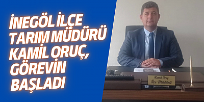 İnegöl İlçe Tarım Müdürü Kamil Oruç, görevin başladı