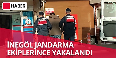 İNEGÖL JANDARMA EKİPLERİNCE YAKALANDI