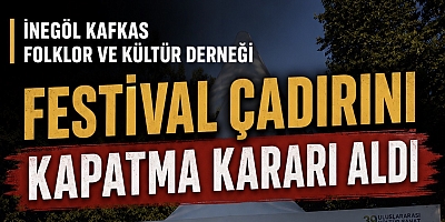İnegöl Kafkas Folklor ve Kültür Derneği Festival Çadırını Kapatma Kararı Aldı