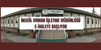 İNEGÖL ORMAN İŞLETME MÜDÜRLÜĞÜ E-İHALEYE BAŞLIYOR
