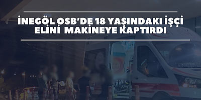 İnegöl OSB’de 18 Yaşındaki İşçi Elini Makineye Kaptırdı