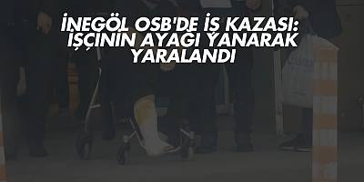İnegöl OSB'de İş Kazası: İşçinin Ayağı Yanarak Yaralandı