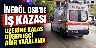 İNEGÖL OSB’DE İŞ KAZASI: ÜZERİNE KALAS DÜŞEN İŞÇİ AĞIR YARALANDI