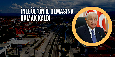 İnegöl’ün il olmasına ramak kaldı