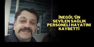 İnegöl’ün sevilen sağlık personeli hayatını kaybetti