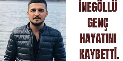 İnegöllü genç hayatını kaybetti.
