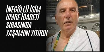 İnegöllü isim Umre ibadeti sırasında yaşamını yitirdi 