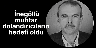 İnegöllü muhtar dolandırıcıların hedefi oldu