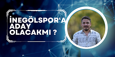 İnegölspor‘a Aday olacakmı ?