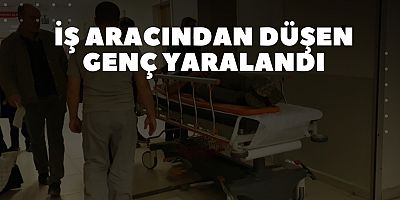 İş aracından düşen genç yaralandı