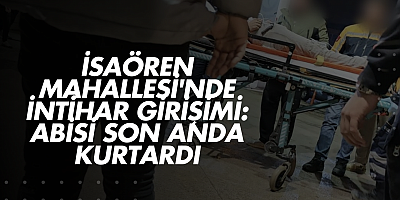 İsaören Mahallesi'nde İntihar Girişimi: Abisi Son Anda Kurtardı