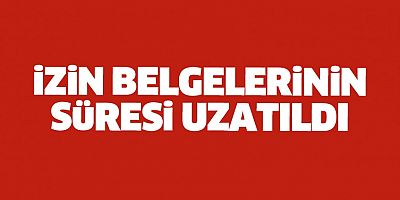 İzin belgelerinin süresi uzatıldı