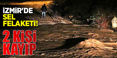 İzmir'de sel felaketi: 2 kişi hayatını kaybetti