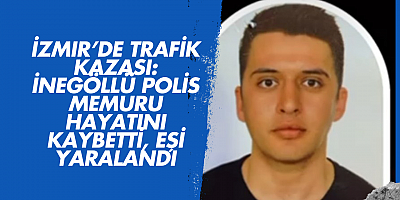 İzmir’de Trafik Kazası: İnegöllü Polis Memuru Hayatını Kaybetti, Eşi Yaralandı