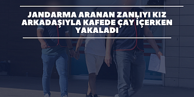 Jandarma aranan zanlıyı kız arkadaşıyla kafede çay içerken yakaladı