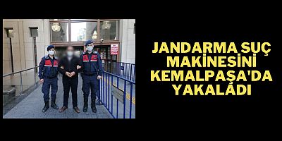 JANDARMA SUÇ MAKİNESİNİ KEMALPAŞA'DA YAKALADI