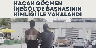 Kaçak göçmen İnegöl’de başkasının kimliği ile yakalandı