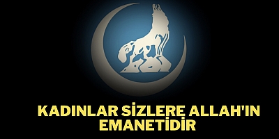 Kadınlar sizlere Allah'ın emanetidir