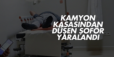 KAMYON KASASINDAN DÜŞEN ŞOFÖR YARALANDI