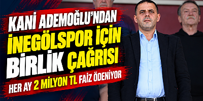 KANİ ADEMOĞLU’NDAN İNEGÖLSPOR İÇİN BİRLİK ÇAĞRISI: HER AY 2 MİLYON TL FAİZ ÖDENİYOR