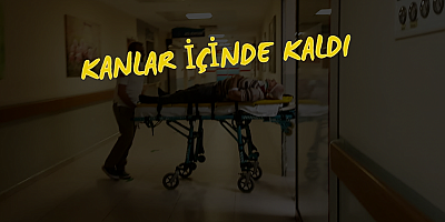 Kanlar içinde kaldı 