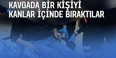 Kavgada bir kişiyi kanlar içinde bıraktılar