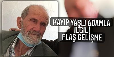 Kayıp yaşlı adamla ilgili flaş gelişme