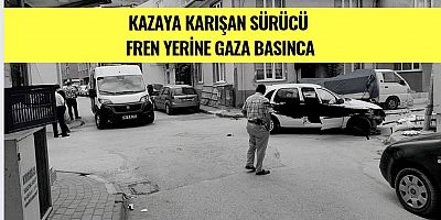 Kazaya karışan sürücü fren yerine gaza basınca…